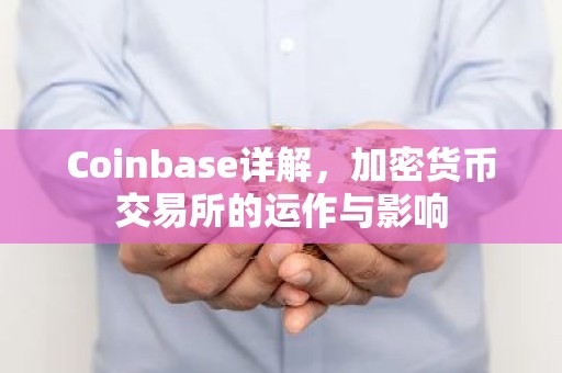 Coinbase详解，加密货币交易所的运作与影响