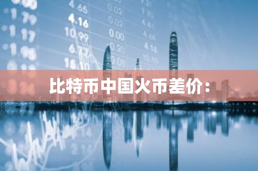 比特币中国火币差价：