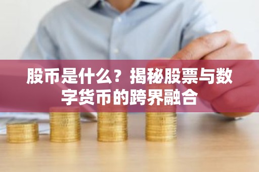 股币是什么？揭秘股票与数字货币的跨界融合