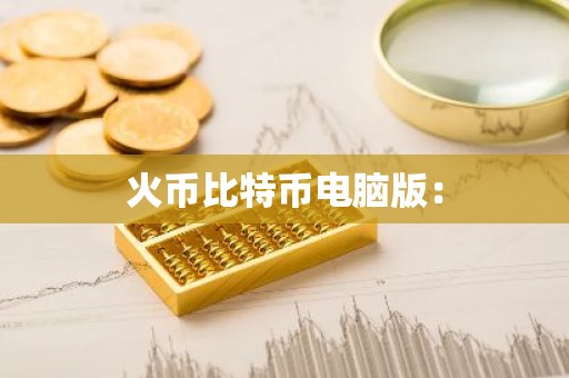 火币比特币电脑版：