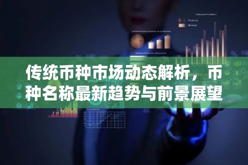 传统币种市场动态解析，币种名称最新趋势与前景展望