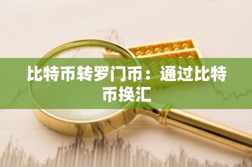 比特币转罗门币：通过比特币换汇