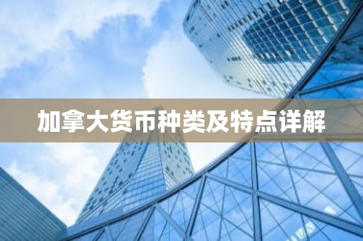 加拿大货币种类及特点详解