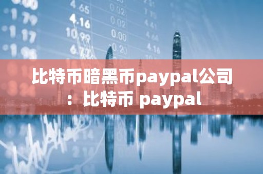 比特币暗黑币paypal公司：比特币 paypal