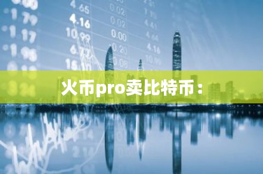 火币pro卖比特币：