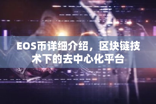 EOS币详细介绍，区块链技术下的去中心化平台