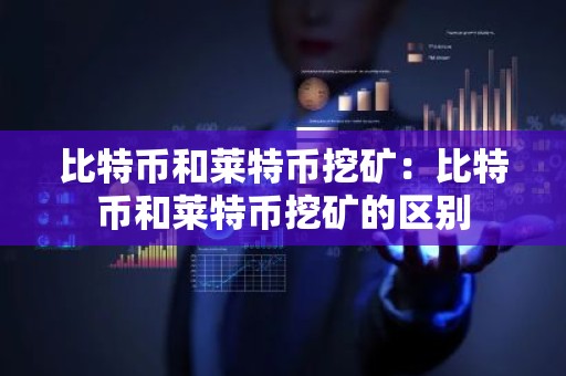 比特币和莱特币挖矿：比特币和莱特币挖矿的区别