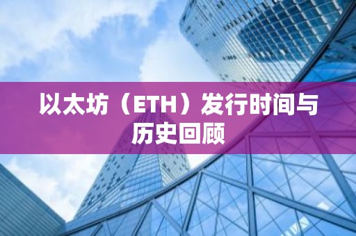 以太坊（ETH）发行时间与历史回顾