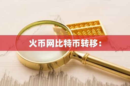 火币网比特币转移：