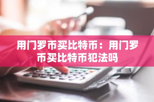 用门罗币买比特币：用门罗币买比特币犯法吗