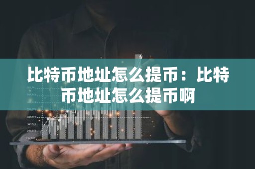 比特币地址怎么提币：比特币地址怎么提币啊