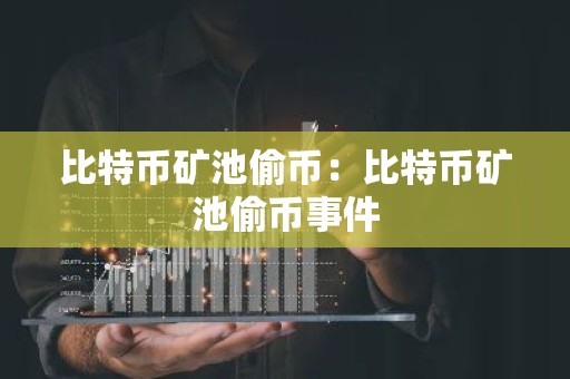 比特币矿池偷币：比特币矿池偷币事件