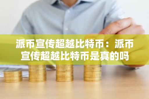 派币宣传超越比特币：派币宣传超越比特币是真的吗