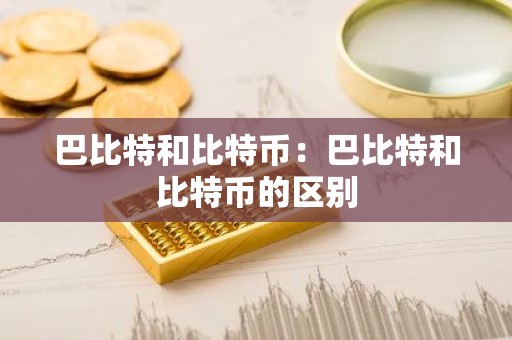 巴比特和比特币：巴比特和比特币的区别