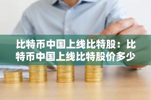 比特币中国上线比特股：比特币中国上线比特股价多少