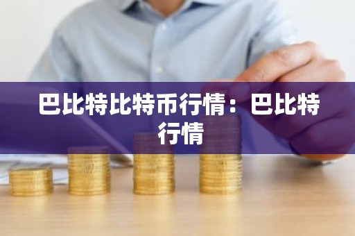 巴比特比特币行情：巴比特 行情