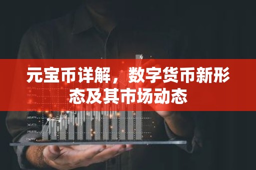 元宝币详解，数字货币新形态及其市场动态