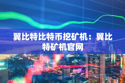 翼比特比特币挖矿机：翼比特矿机官网