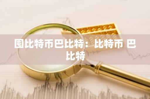 囤比特币巴比特：比特币 巴比特