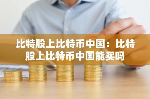 比特股上比特币中国：比特股上比特币中国能买吗