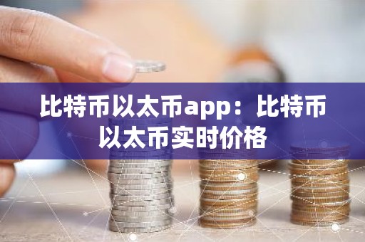 比特币以太币app：比特币以太币实时价格
