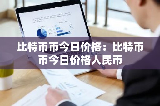 比特币币今日价格：比特币币今日价格人民币