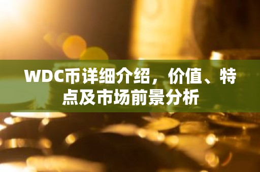 WDC币详细介绍，价值、特点及市场前景分析