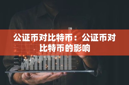 公证币对比特币：公证币对比特币的影响