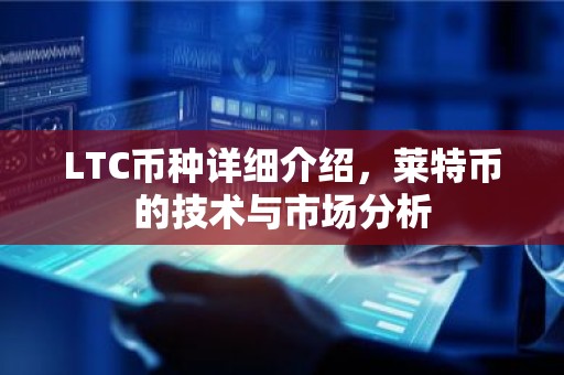 LTC币种详细介绍，莱特币的技术与市场分析