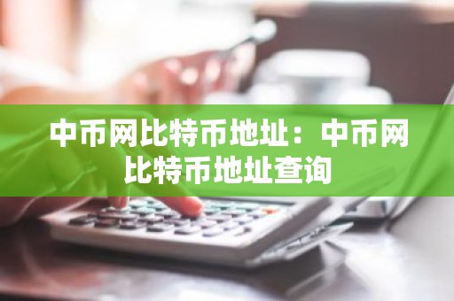 中币网比特币地址：中币网比特币地址查询