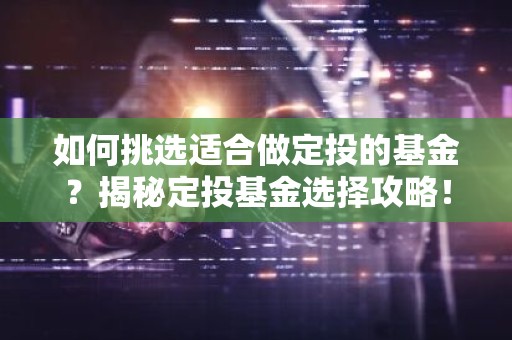如何挑选适合做定投的基金？揭秘定投基金选择攻略！