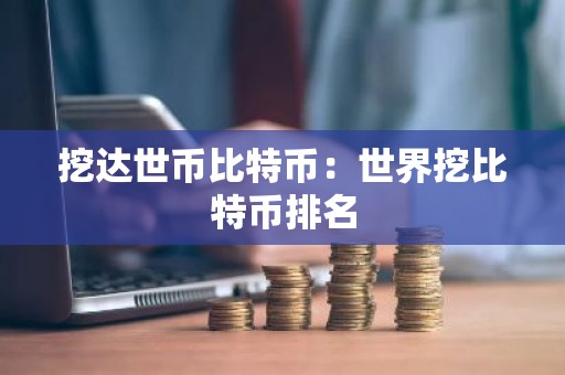 挖达世币比特币：世界挖比特币排名