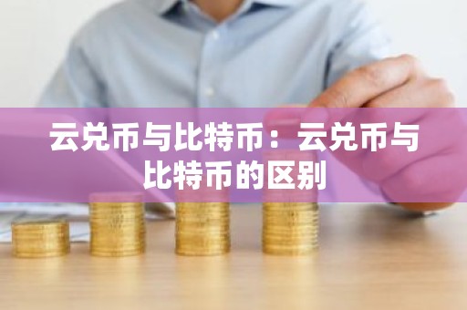 云兑币与比特币：云兑币与比特币的区别