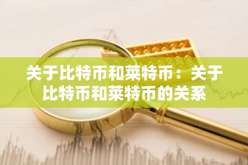 关于比特币和莱特币：关于比特币和莱特币的关系