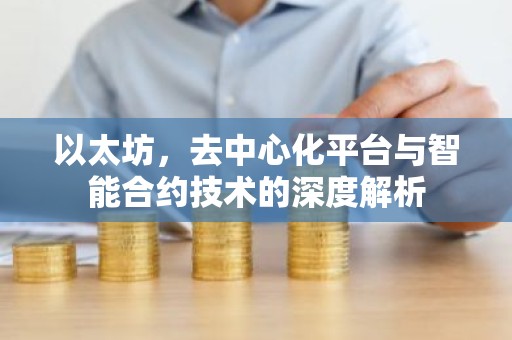 以太坊，去中心化平台与智能合约技术的深度解析
