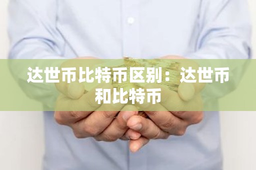 达世币比特币区别：达世币和比特币