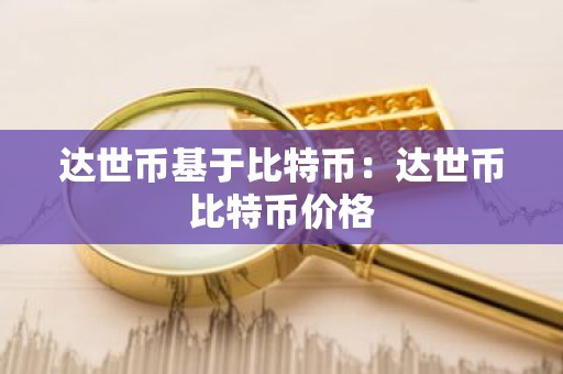 达世币基于比特币：达世币比特币价格