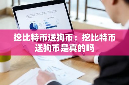 挖比特币送狗币：挖比特币送狗币是真的吗