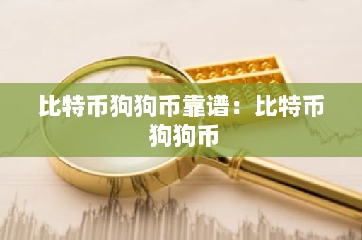比特币狗狗币靠谱：比特币 狗狗币
