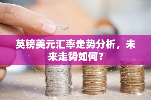 英镑美元汇率走势分析，未来走势如何？