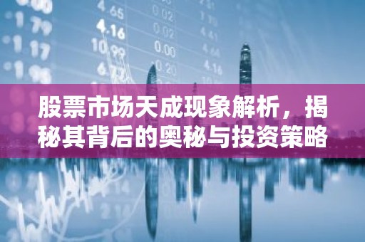 股票市场天成现象解析，揭秘其背后的奥秘与投资策略