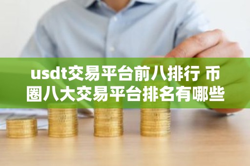 usdt交易平台前八排行 币圈八大交易平台排名有哪些