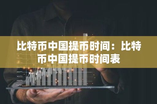 比特币中国提币时间：比特币中国提币时间表