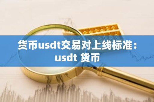 货币usdt交易对上线标准：usdt 货币