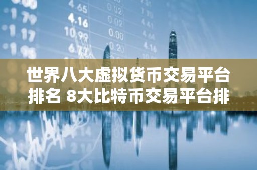 世界八大虚拟货币交易平台排名 8大比特币交易平台排名名单