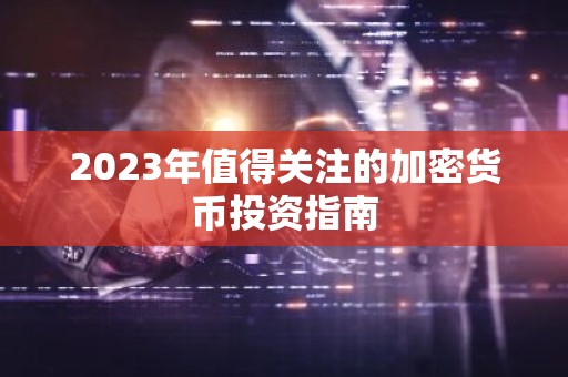 2023年值得关注的加密货币投资指南