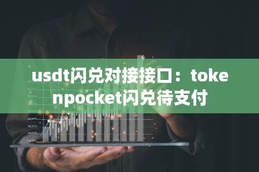 usdt闪兑对接接口：tokenpocket闪兑待支付