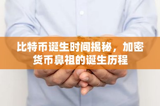 比特币诞生时间揭秘，加密货币鼻祖的诞生历程