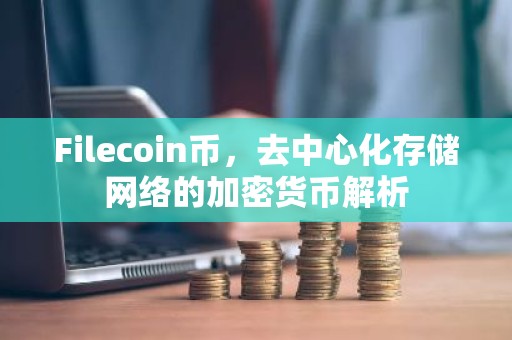 Filecoin币，去中心化存储网络的加密货币解析