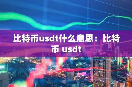 比特币usdt什么意思：比特币 usdt